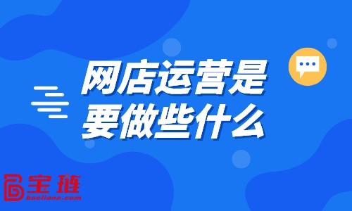 网店运营主要学什么（网店运营能学到什么）